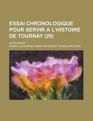 Book cover for Essai Chronologique Pour Servir A L'Histoire de Tournay; Supplement (29 )