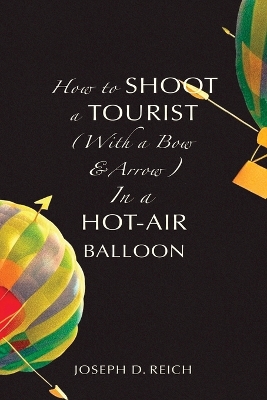 Book cover for How to Shoot a Tourist (With a Bow & Arrow) In a Hot-Air Balloon