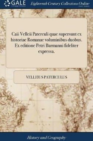Cover of Caii Velleii Paterculi quae supersunt ex historiae Romanae voluminibus duobus. Ex editione Petri Burmanni fideliter expressa.