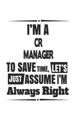 Book cover for I'm A CR Manager To Save Time, Let's Just Assume I'm Always Right