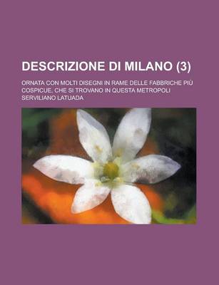 Book cover for Descrizione Di Milano; Ornata Con Molti Disegni in Rame Delle Fabbriche Piu Cospicue, Che Si Trovano in Questa Metropoli (3 )