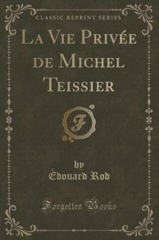 Cover of La Vie Privée de Michel Teissier (Classic Reprint)