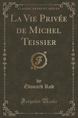 Book cover for La Vie Privée de Michel Teissier (Classic Reprint)