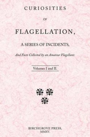 Cover of Curiosities of Flagellation, a Series of Incidents, And Facts Collected by an Amateur Flagellant. Volumes I and II.