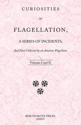 Book cover for Curiosities of Flagellation, a Series of Incidents, And Facts Collected by an Amateur Flagellant. Volumes I and II.