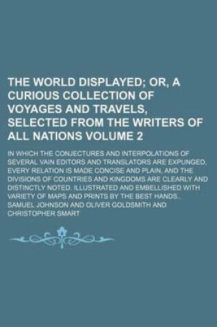 Cover of The World Displayed Volume 2; Or, a Curious Collection of Voyages and Travels, Selected from the Writers of All Nations. in Which the Conjectures and Interpolations of Several Vain Editors and Translators Are Expunged, Every Relation Is Made Concise and