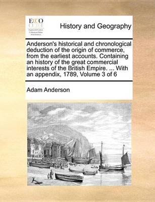 Book cover for Anderson's Historical and Chronological Deduction of the Origin of Commerce, from the Earliest Accounts. Containing an History of the Great Commercial Interests of the British Empire. ... with an Appendix, 1789, Volume 3 of 6