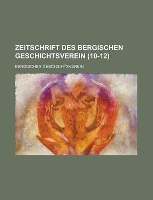 Book cover for Zeitschrift Des Bergischen Geschichtsverein (10-12 )