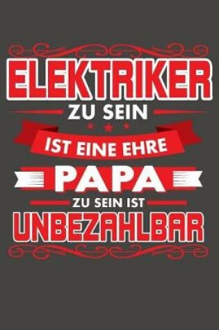 Cover of Elektriker Zu Sein Ist Eine Ehre - Papa Zu Sein Ist Unbezahlbar