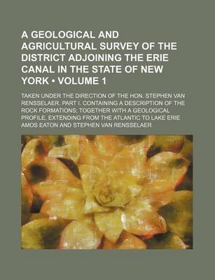 Book cover for A Geological and Agricultural Survey of the District Adjoining the Erie Canal in the State of New York (Volume 1); Taken Under the Direction of the Hon. Stephen Van Rensselaer. Part I. Containing a Description of the Rock Formations Together with a Geolog