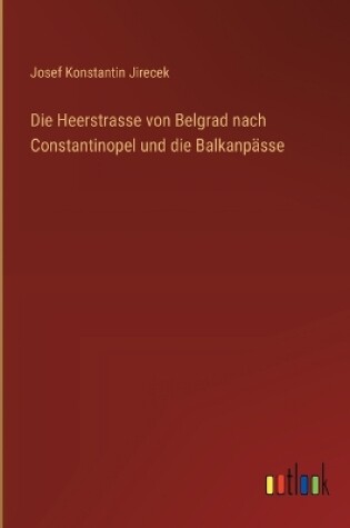 Cover of Die Heerstrasse von Belgrad nach Constantinopel und die Balkanpässe