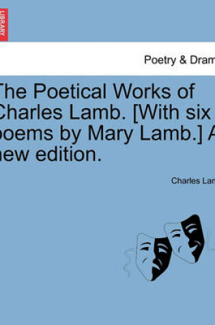 Cover of The Poetical Works of Charles Lamb. [With Six Poems by Mary Lamb.] a New Edition.