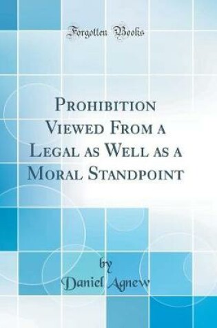 Cover of Prohibition Viewed from a Legal as Well as a Moral Standpoint (Classic Reprint)