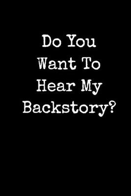 Book cover for Do You Want To Hear My Backstory?