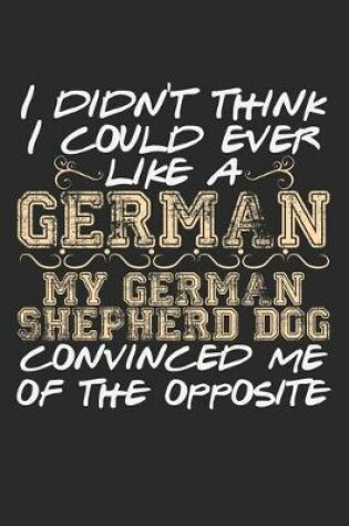 Cover of I Didn't Think I Could Ever Like A German. My German Shepherd Dog Convinced Me Of The Opposite.