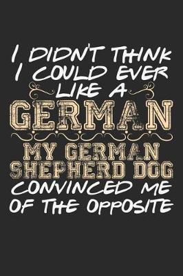 Book cover for I Didn't Think I Could Ever Like A German. My German Shepherd Dog Convinced Me Of The Opposite.