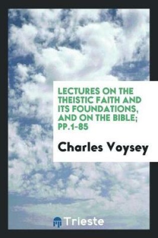 Cover of Lectures on the Theistic Faith and Its Foundations, and on the Bible; Pp.1-85