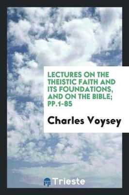 Book cover for Lectures on the Theistic Faith and Its Foundations, and on the Bible; Pp.1-85