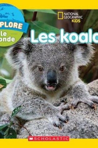 Cover of National Geographic Kids: j'Explore Le Monde: Les Koalas