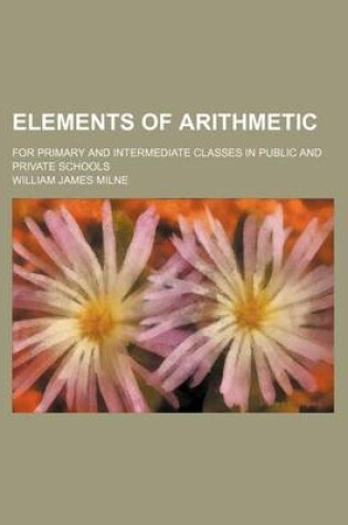 Cover of Elements of Arithmetic; For Primary and Intermediate Classes in Public and Private Schools