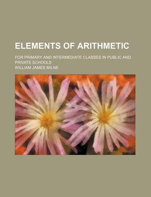 Book cover for Elements of Arithmetic; For Primary and Intermediate Classes in Public and Private Schools