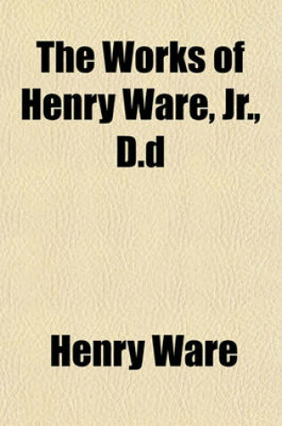 Cover of The Works of Henry Ware, Jr., D.D