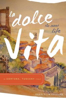 Book cover for La Dolce Vita (the Sweet Life) in Cortona, Tuscany Italy