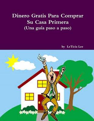 Book cover for Dinero Gratis Para Comprar Su Casa Primera (Una guia paso a paso)