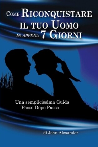 Cover of Come Riconquistare il tuo Uomo in appena 7 Giorni