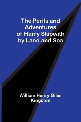 Cover of The Perils and Adventures of Harry Skipwith by Land and Sea