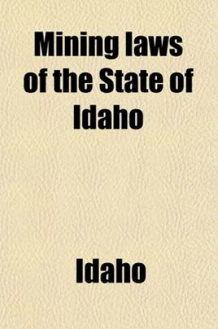 Cover of Mining Laws of the State of Idaho; Revision of Laws Effective May 8th, 1919