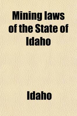 Book cover for Mining Laws of the State of Idaho; Revision of Laws Effective May 8th, 1919