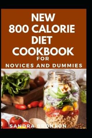 Cover of New 800 Calorie Diet Cookbook For Novices And Dummies