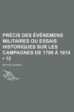 Cover of Precis Des Evenemens Militaires Ou Essais Historiques Sur Les Campagnes de 1799 a 1814 (12)