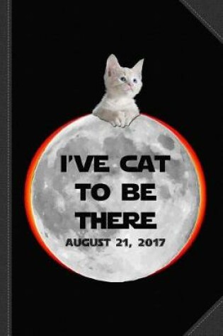 Cover of I've Cat to Be There Solar Eclipse 2017 Journal Notebook