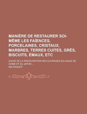 Book cover for Maniere de Restaurer Soi-Meme Les Faiences, Porcelaines, Cristaux, Marbres, Terres Cuites, Gres, Biscuits, Emaux, Etc; Suivie de La Restauration Des O