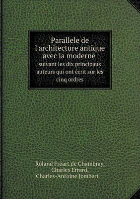 Book cover for Parallele de l'architecture antique avec la moderne Suivant les dix principaux auteurs qui ont écrit sur les cinq ordres