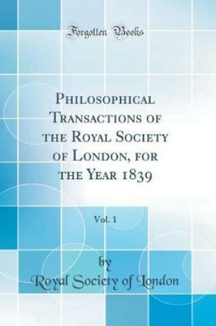 Cover of Philosophical Transactions of the Royal Society of London, for the Year 1839, Vol. 1 (Classic Reprint)