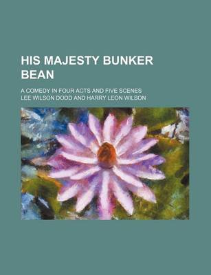 Book cover for His Majesty Bunker Bean; A Comedy in Four Acts and Five Scenes