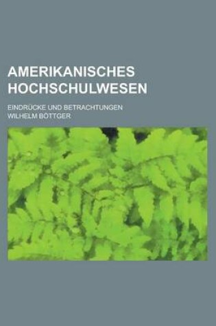 Cover of Amerikanisches Hochschulwesen; Eindrucke Und Betrachtungen