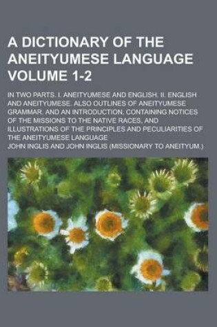 Cover of A Dictionary of the Aneityumese Language; In Two Parts. I. Aneityumese and English. II. English and Aneityumese. Also Outlines of Aneityumese Gramma