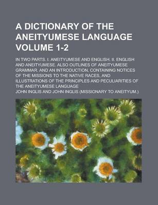 Book cover for A Dictionary of the Aneityumese Language; In Two Parts. I. Aneityumese and English. II. English and Aneityumese. Also Outlines of Aneityumese Gramma