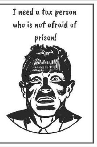 Cover of I Need A Tax Person Who Is Not Afraid Of Prison