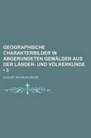 Cover of Geographische Charakterbilder in Abgerundeten Gemalden Aus Der Lander- Und Volkerkunde (3)