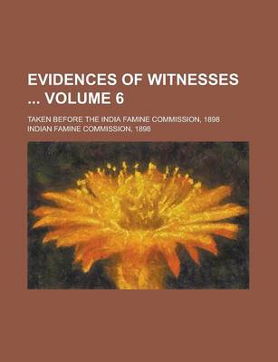 Book cover for Evidences of Witnesses; Taken Before the India Famine Commission, 1898 Volume 6