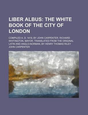 Book cover for Liber Albus; The White Book of the City of London. Compiled A. D. 1419, by John Carpenter. Richard Whitington, Mayor. Translated from the Original Latin and Anglo-Norman, by Henry Thomas Riley