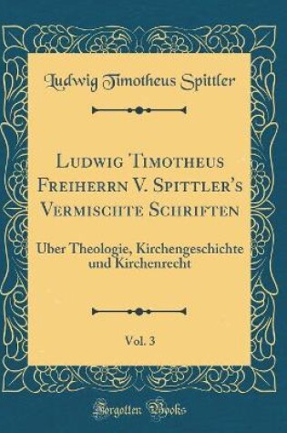 Cover of Ludwig Timotheus Freiherrn V. Spittler's Vermischte Schriften, Vol. 3