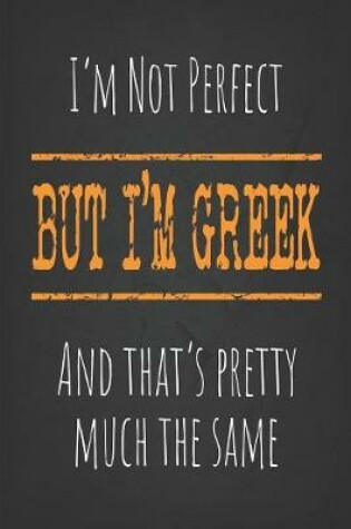 Cover of I'm not perfect, But I'm Greek And that's pretty much the same