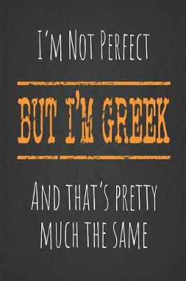 Book cover for I'm not perfect, But I'm Greek And that's pretty much the same