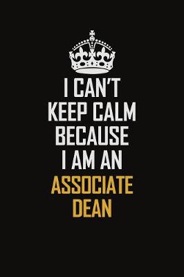 Book cover for I Can't Keep Calm Because I Am An Associate Dean